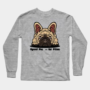 French Bulldog Brown Tan Spoil Me Or Else (Puppies Rule) Long Sleeve T-Shirt